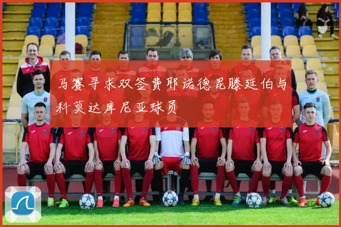 马赛寻求双签费耶诺德昆滕廷伯与科莫达库尼亚球员